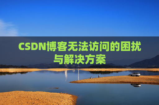 CSDN博客无法访问的困扰与解决方案